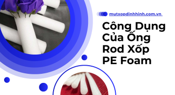 Công Dụng Của Ống Rod Xốp PE Foam