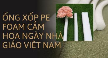  Ống Xốp PE Foam Cắm Hoa Ngày Nhà Giáo Việt Nam 