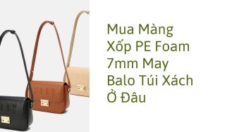 Mua Màng Xốp PE Foam 7mm May Balo Túi Xách Ở Đâu