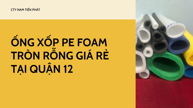 ỐNG XỐP PE FOAM TRÒN RỖNG GIÁ RẺ TẠI QUẬN 12