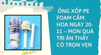  Ống Xốp PE Foam Cắm Hoa Ngày 20-11 –  Món Quà Tri Ân Thầy Cô Trọn Vẹn