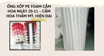 Ống Xốp PE Foam Cắm Hoa Ngày 20-11 – Cắm Hoa Thẩm Mỹ, Hiện Đại