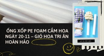  Ống Xốp PE Foam Cắm Hoa Ngày 20-11 – Giỏ Hoa Tri Ân Hoàn Hảo