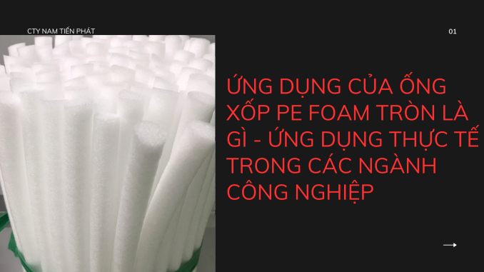 ỨNG DỤNG CỦA ỐNG XỐP PE FOAM TRÒN LÀ GÌ - ỨNG DỤNG THỰC TẾ TRONG CÁC NGÀNH CÔNG NGHIỆP (1)