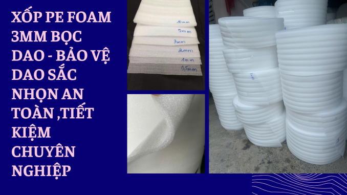 XỐP PE FOAM 3MM BỌC DAO - BẢO VỆ DAO SẮC NHỌN AN TOÀN ,TIẾT KIỆM CHUYÊN NGHIỆP